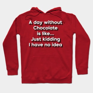 A day without chocolate is like just kidding i have no idea Hoodie